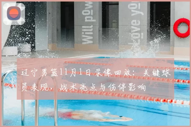 辽宁男篮11月1日录像回放：关键球员表现、战术亮点与伤停影响