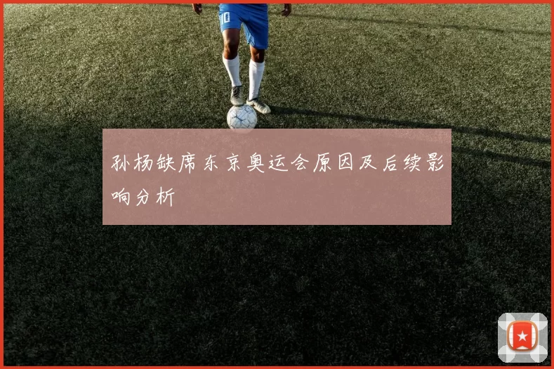 孙杨缺席东京奥运会原因及后续影响分析