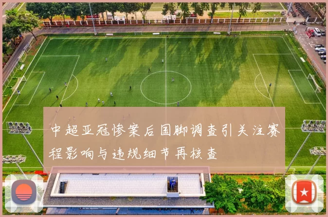 中超亚冠惨案后国脚调查引关注赛程影响与违规细节再核查