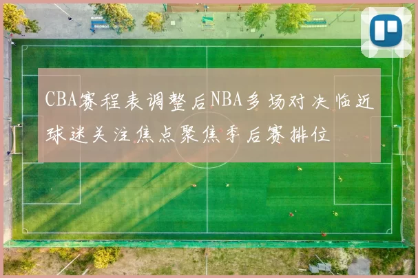 CBA赛程表调整后NBA多场对决临近球迷关注焦点聚焦季后赛排位