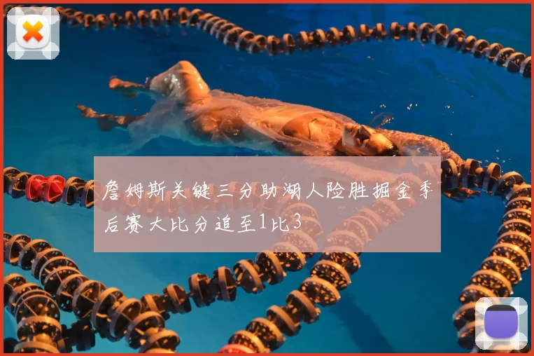 詹姆斯关键三分助湖人险胜掘金季后赛大比分追至1比3