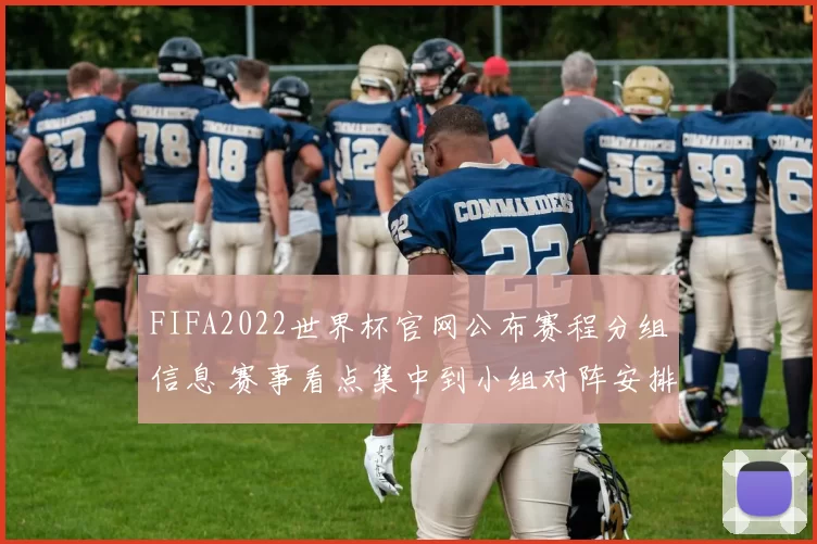 FIFA2022世界杯官网公布赛程分组信息 赛事看点集中到小组对阵安排