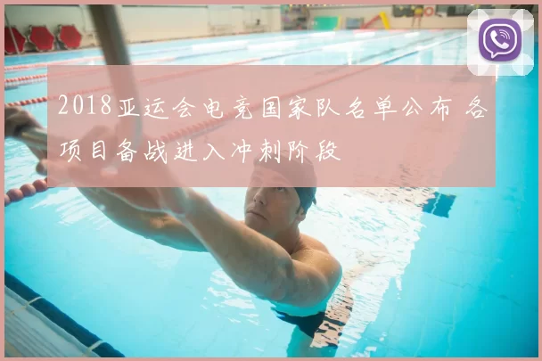 2018亚运会电竞国家队名单公布 各项目备战进入冲刺阶段