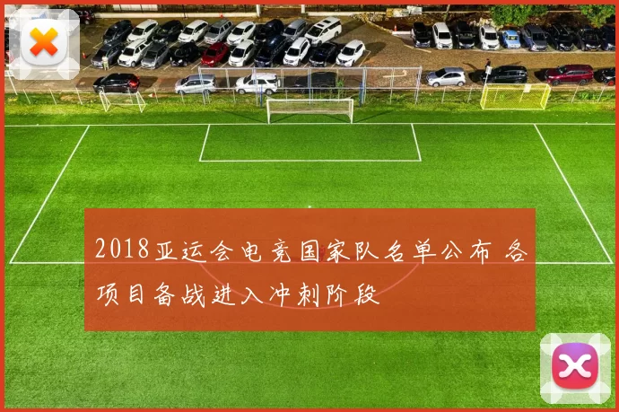 2018亚运会电竞国家队名单公布 各项目备战进入冲刺阶段