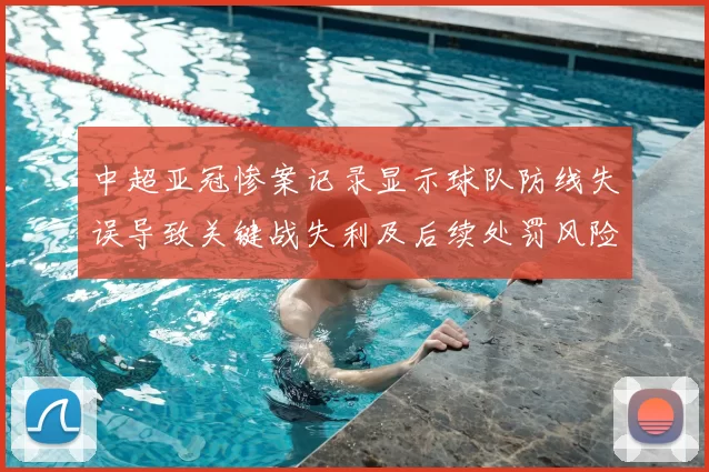 中超亚冠惨案记录显示球队防线失误导致关键战失利及后续处罚风险